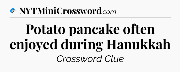 Potato pancake often enjoyed during Hanukkah Crossword Clue