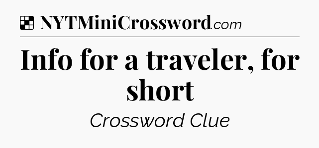 Solution: Info for a traveler, for short - NYT Crossword