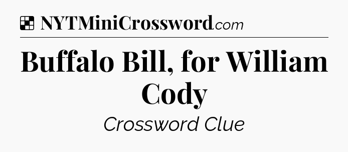 Solution: Buffalo Bill, for William Cody - NYT Crossword