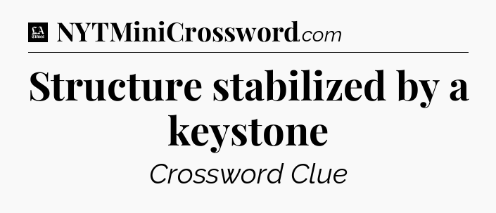 Structure stabilized by a keystone - LA Times Crossword