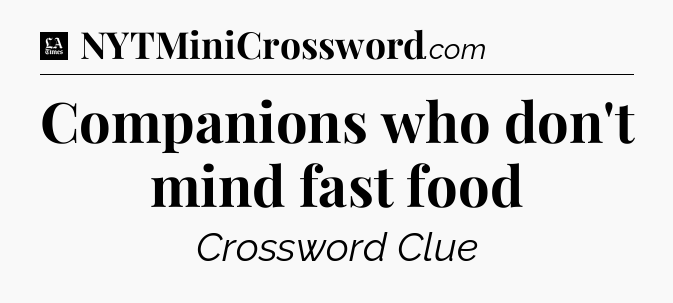 Companions who don't mind fast food - LA Times Crossword