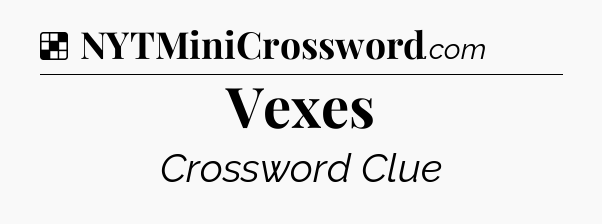Solution: Vexes - NYT Crossword