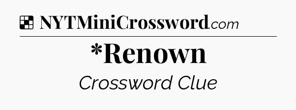 Solution: *Renown - NYT Crossword