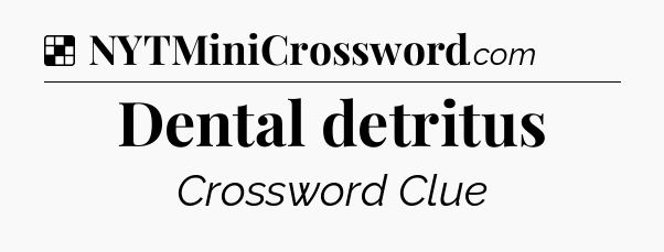 Solution: Dental detritus - NYT Crossword