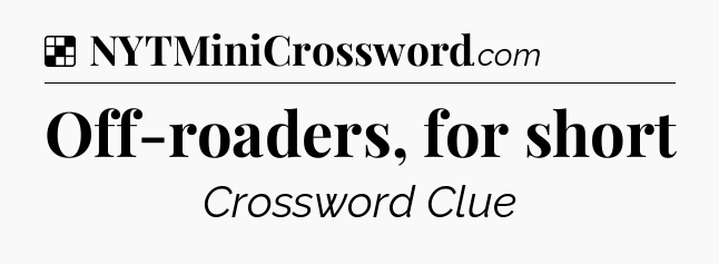 Solution: Off-roaders, for short - NYT Crossword