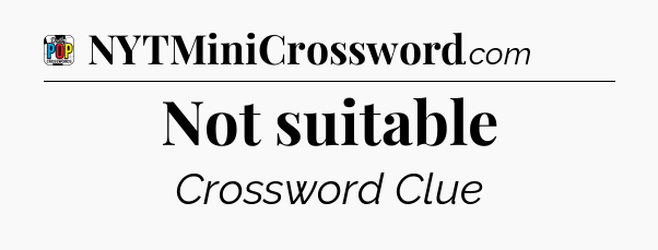 Not suitable Crossword Clue