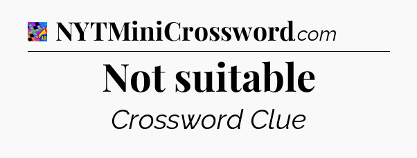 Not suitable Crossword Clue
