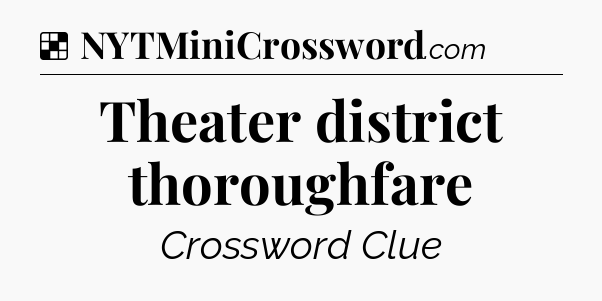 Solution: Theater district thoroughfare - NYT Crossword