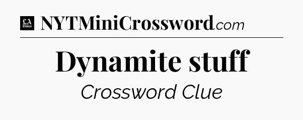 Dynamite stuff - LA Times Crossword