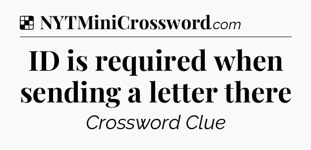 Solution: ID is required when sending a letter there  - NYT Crossword