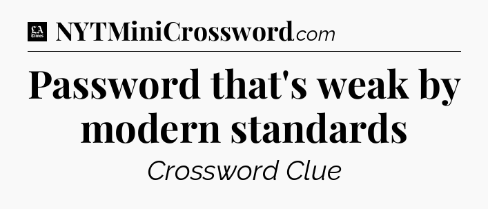 Password that's weak by modern standards - LA Times Crossword