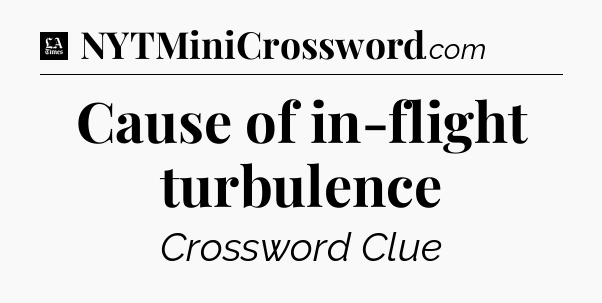 Cause of in-flight turbulence - LA Times Crossword