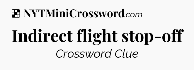Solution: Indirect flight stop-off - NYT Crossword