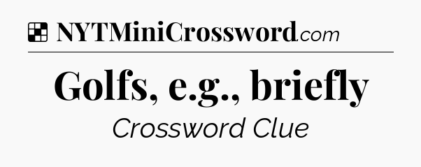 Solution: Golfs, e.g., briefly - NYT Crossword