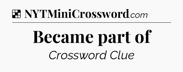 Solution: Became part of - NYT Crossword