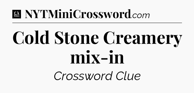 Cold Stone Creamery mix-in - LA Times Crossword