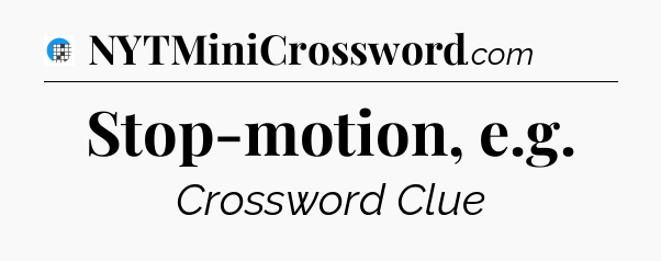 Stop-motion, e.g Crossword Clue