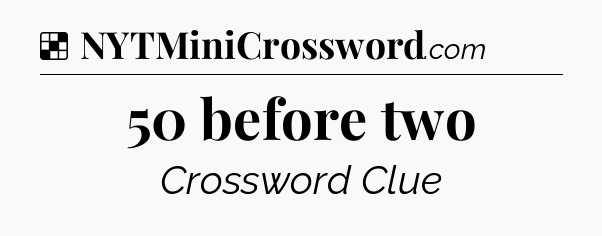 Solution: 50 before two - NYT Crossword