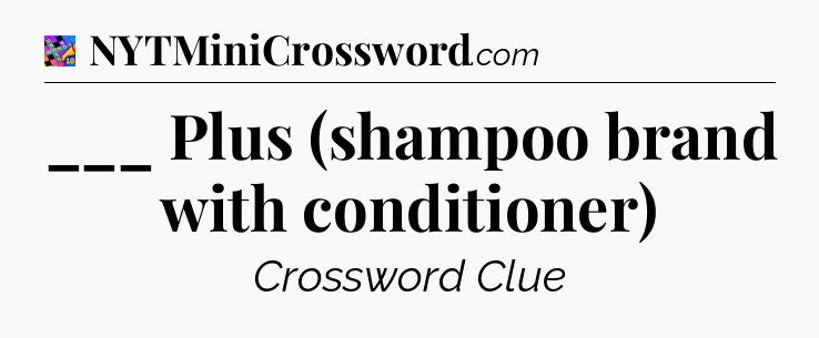 ___ Plus (shampoo brand with conditioner) Crossword Clue