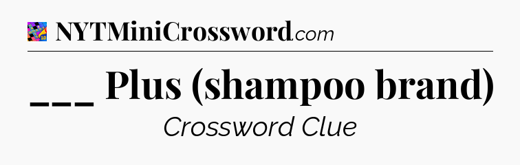 ___ Plus (shampoo brand) Crossword Clue