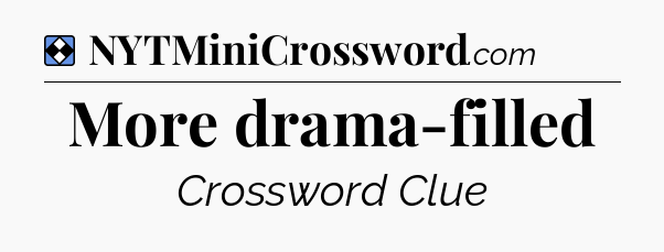 Solution: More drama-filled - NYT Mini Crossword