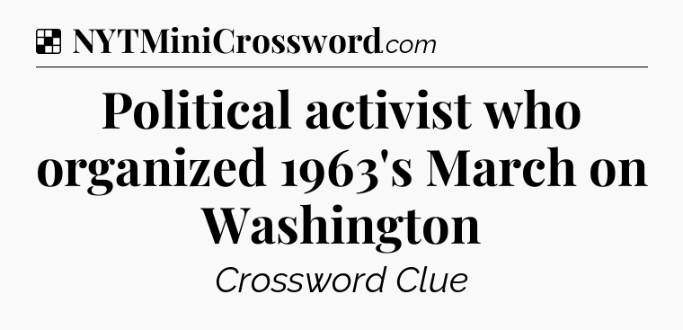 Solution: Political activist who organized 1963's March on Washington - NYT Crossword