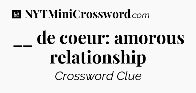 __ de coeur: amorous relationship - LA Times Crossword