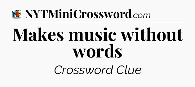 Makes music without words Crossword Clue