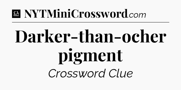 Darker-than-ocher pigment - LA Times Crossword