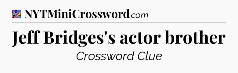 Jeff Bridges's actor brother Crossword Clue