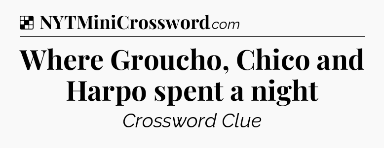 Solution: Where Groucho, Chico and Harpo spent a night - NYT Crossword