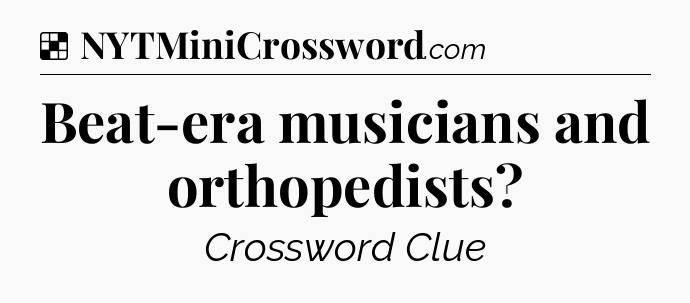 Solution: Beat-era musicians and orthopedists - NYT Crossword