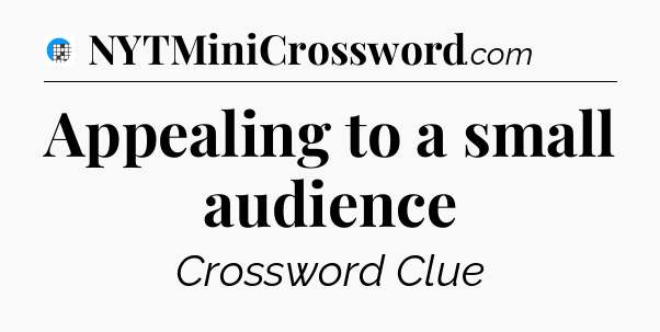 Appealing to a small audience Crossword Clue