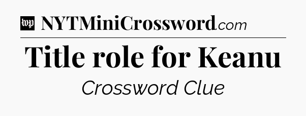 Title role for Keanu Crossword Clue