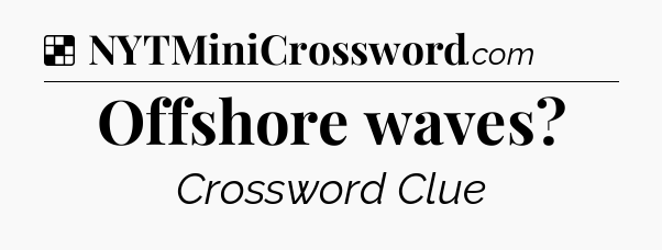 Solution: Offshore waves - NYT Crossword