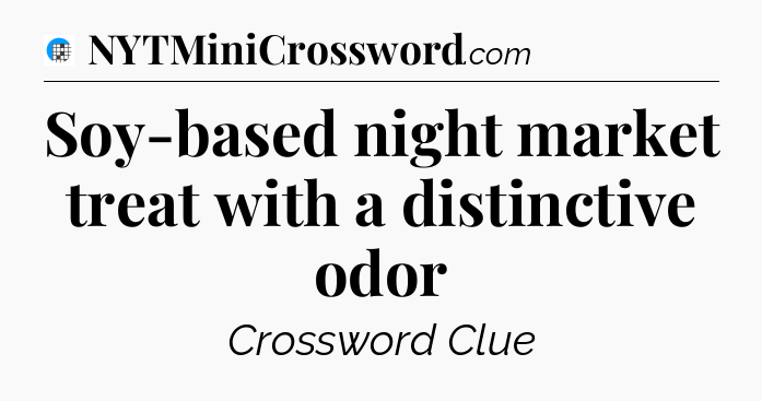 Soy-based night market treat with a distinctive odor Crossword Clue
