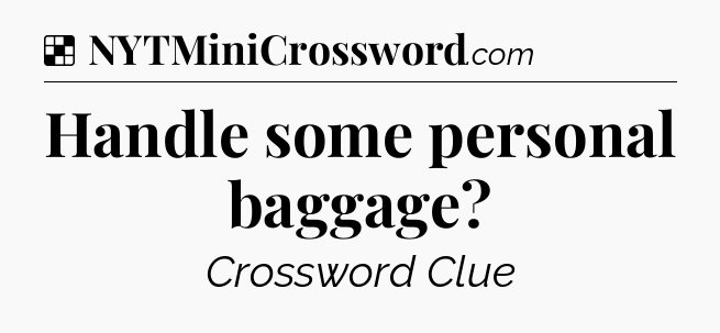 Solution: Handle some personal baggage - NYT Crossword