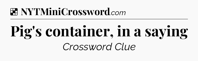 Solution: Pig's container, in a saying - NYT Crossword