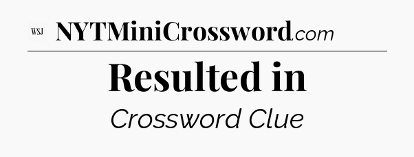 Resulted in - WSJ Crossword