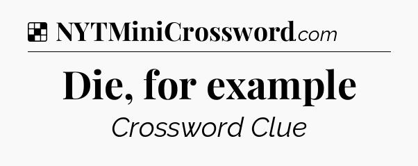Solution: Die, for example - NYT Crossword