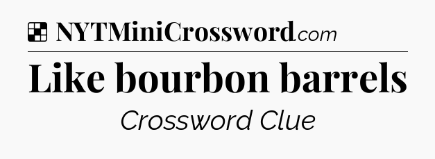 Solution: Like bourbon barrels - NYT Crossword