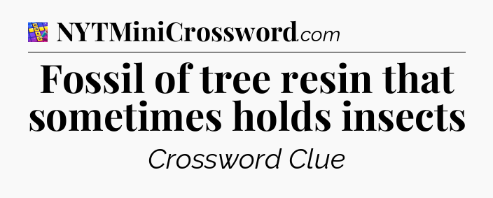 Fossil of tree resin that sometimes holds insects Codycross