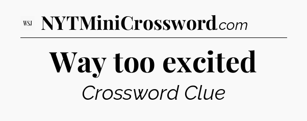Way too excited - WSJ Crossword