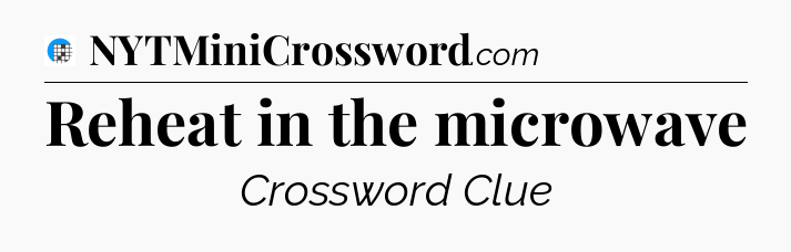 Reheat in the microwave Crossword Clue