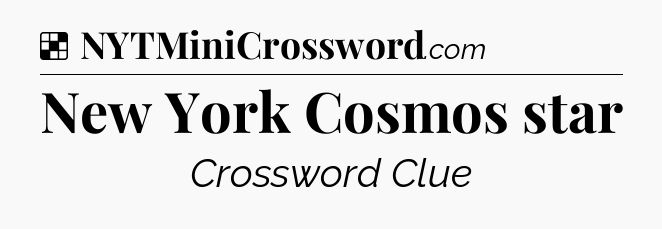 Solution: New York Cosmos star - NYT Crossword