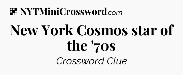 Solution: New York Cosmos star of the '70s - NYT Crossword