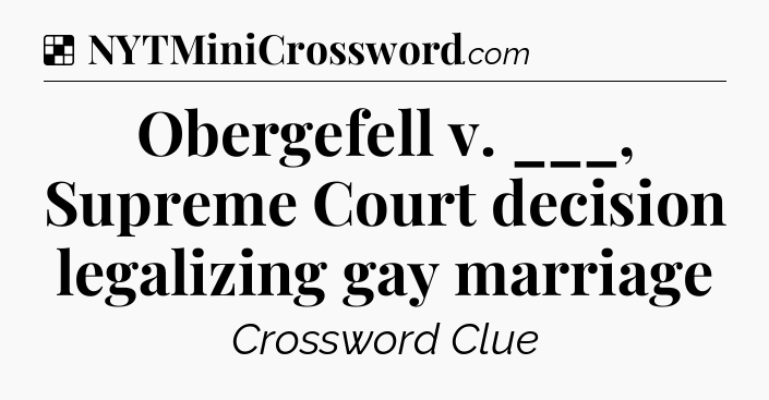 Solution: Obergefell v. ___, Supreme Court decision legalizing gay marriage - NYT Crossword