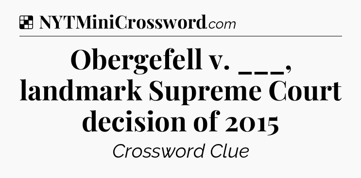 Solution: Obergefell v. ___, landmark Supreme Court decision of 2015 - NYT Crossword
