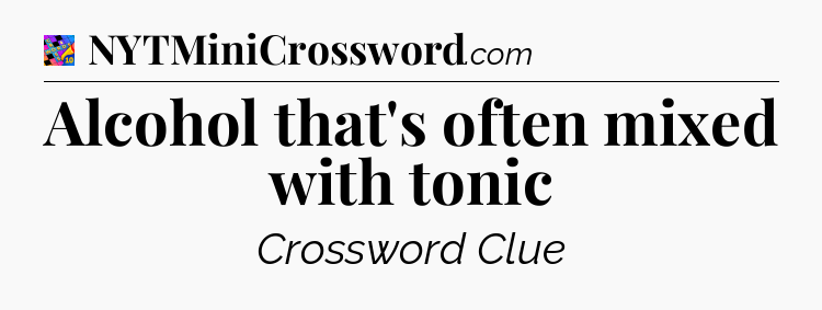 Alcohol that's often mixed with tonic Crossword Clue