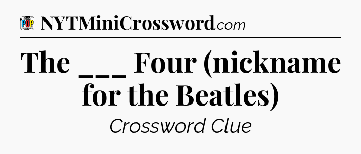 The ___ Four (nickname for the Beatles) Crossword Clue
